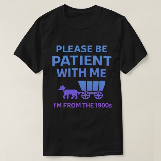 T-shirt Please Be Patient With Me I'm From the 1900s (Design devant)