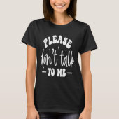 T-shirt Please Don’t Talk To Me, Funny Sarcastic Quotes  (Devant)