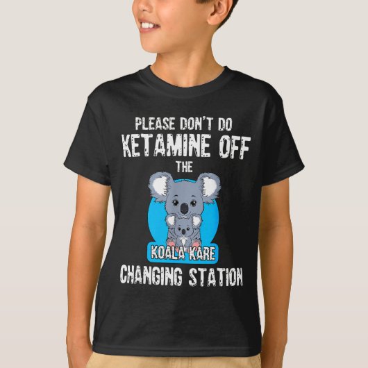 T-shirt Please Don't Do Ketamine Off The Koala Kare Changi (Devant)