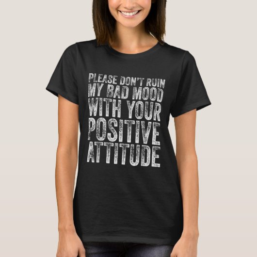 T-shirt Please Don't Ruin My Bad Mood With Your Sitive Mot (Devant)