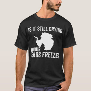 T-shirt Pleure-T-Il Encore Si Vos Larmes Gèlent L'Antarcti