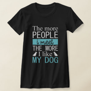 T-shirt Plus je rencontre de gens plus j'aime mon chien
