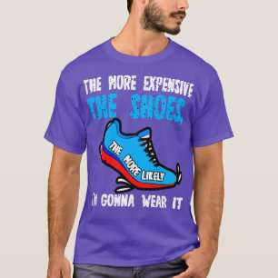 T-shirt Plus Les Chaussures Sont Chères, Plus Je Vais Prob