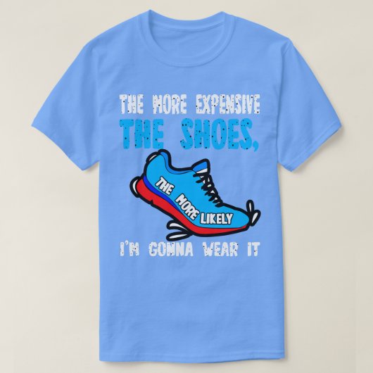 T-shirt Plus Les Chaussures Sont Chères, Plus Je Vais Prob (Design devant)