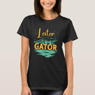 T-shirt Plus tard Gator aime Chasser Alligator Chasse Alli
