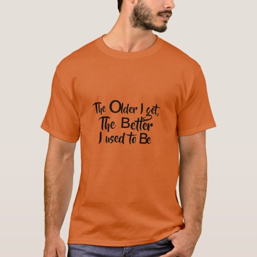 T-shirt Plus vieux j'obtiens, plus j'avais l'habitude (Devant)