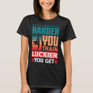 T-shirt Plus Vous Vous Entraînez Plus Vous Avez de Chance