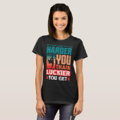 T-shirt Plus Vous Vous Entraînez Plus Vous Avez de Chance (Devant entier)