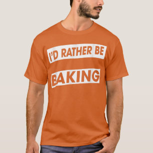 T-shirt Plutôt Faire Cuire Baker Food Amateur Amusant Humo