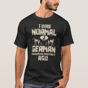 T-shirt Pointeur Allemand Shorthair J'Étais Normal Il Y A
