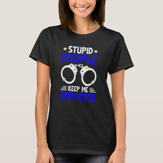 T-shirt Police Officer Stupid People Keep Me Employed (Devant)