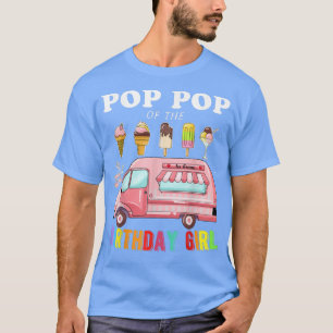 T-shirt Pop Pop Of The Birthday Girl Ice Cream Truck Bday 