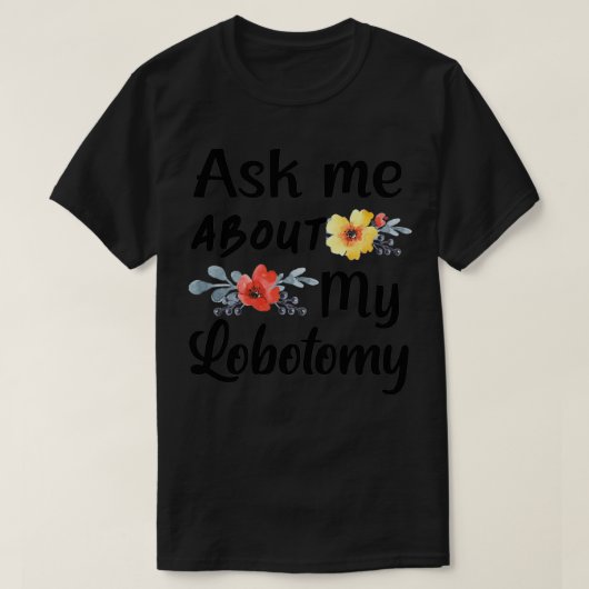 T-shirt Posez-moi des questions sur ma Lobotomy 5 (Design devant)