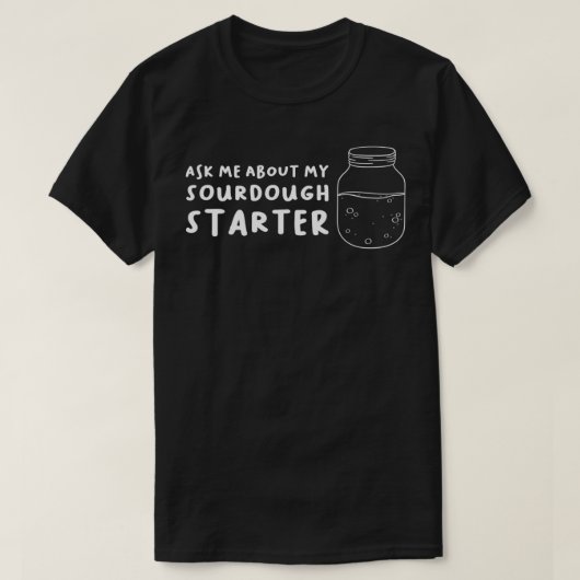 T-shirt Posez-moi la question de mon démarreur de pâte (Design devant)