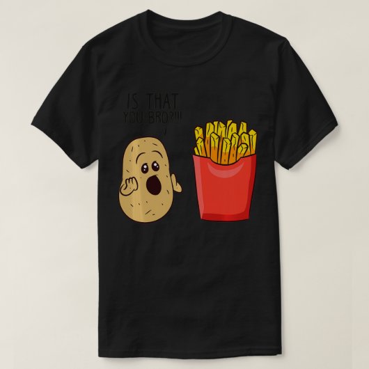 T-shirt Potatoes Fries Is That You Bro Funny Potatoes  (Design devant)