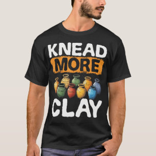 T-shirt Poterie Pétrir Plus D'Argile Poterie Art Design Po