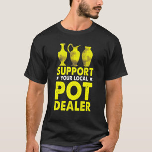T-shirt Potter Pottery Tee Support Your Local Pot Dealer
