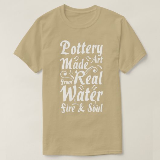 T-shirt Pottery Art made real from Water fire amp soul Cla (Design devant)