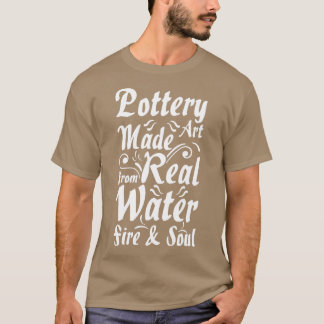 T-shirt Pottery Art made real from Water fire amp soul Cla