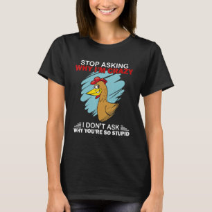 T-shirt Poule arrête de demander pourquoi je suis fou des