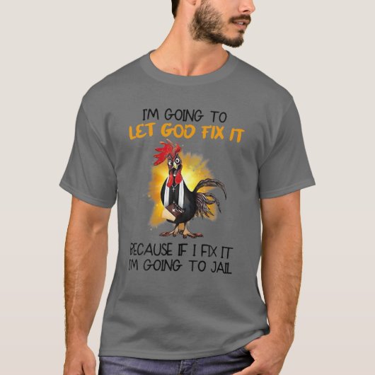 T-shirt Poulet Je vais laisser Dieu le réparer parce que s (Devant)
