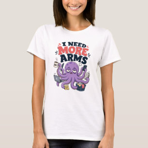 T-shirt Poulpe Drôle J'ai Besoin de Plus de Bras Design