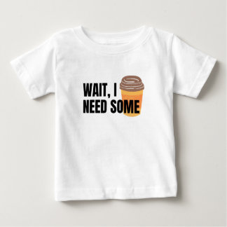 T-shirt Pour Bébé Attendez, J'Ai Besoin De Café - Drôle Conception D