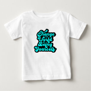 T-shirt Pour Bébé change the world by being yourself