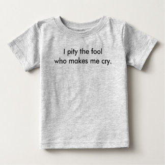 T-shirt Pour Bébé J'ai pitié de l'idiot qui me fait pleurer.