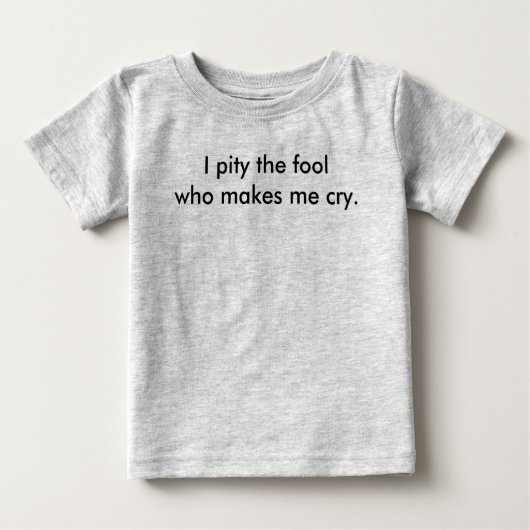 T-shirt Pour Bébé J'ai pitié de l'idiot qui me fait pleurer. (Devant)