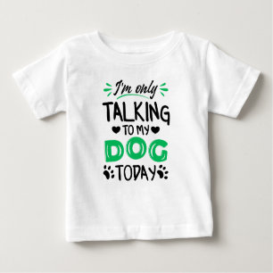 T-shirt Pour Bébé Je ne parle qu'à mon chien aujourd'hui