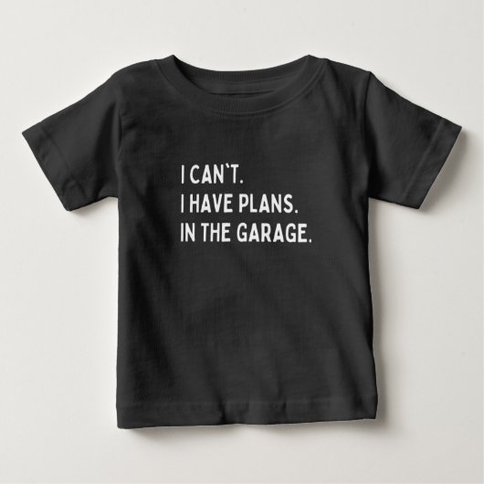 T-SHIRT POUR BÉBÉ JE NE PEUX PAS AVOIR DE PLANS DANS LE GARAGE (Devant)
