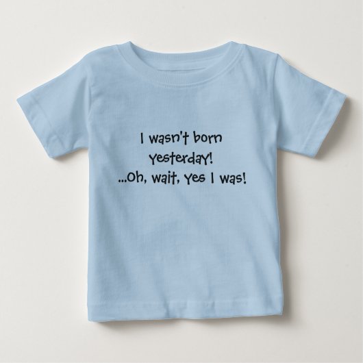 T-shirt Pour Bébé Je ne suis pas né hier ! Ah, attente, oui j'étais (Devant)