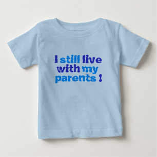 T-shirt Pour Bébé je vis toujours avec mes parents !