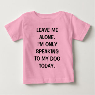 T-shirt Pour Bébé Laisse-moi seul, je ne parle qu'à mon chien aujour