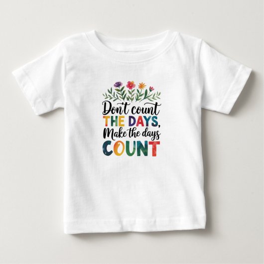 T-shirt Pour Bébé Ne comptez pas les jours, faites-les compter (Devant)