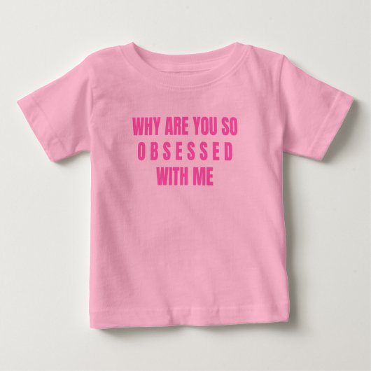 T-shirt Pour Bébé Pourquoi Es-Tu Si Obsédée Par Moi ? (Devant)