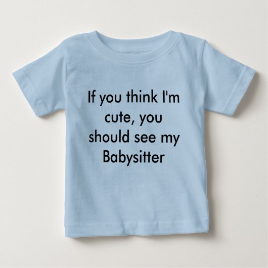 T-shirt Pour Bébé Si vous pensez que je suis mignon, vous devrais (Devant)