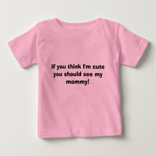 T-shirt Pour Bébé Si vous pensez que je suis mignon vous devriez (Devant)