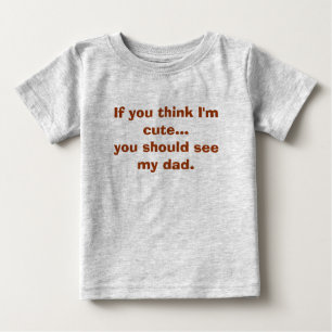T-shirt Pour Bébé Si vous pensez que je suis mignon… vous devriez