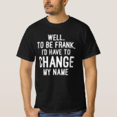T-shirt Pour être Frank, je devrais changer mon nom (Devant)