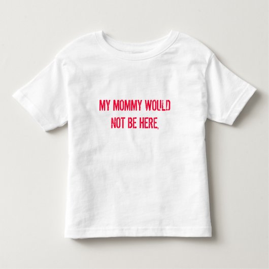 T-SHIRT POUR LES TOUS PETITS MA MAMAN NE SERAIT PAS ICI, (Devant)