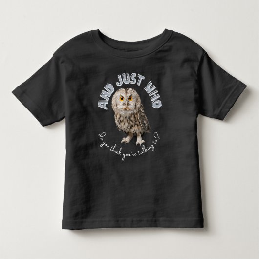 T-shirt Pour Les Tous Petits Owl : Et Juste À Qui Pensez-Vous Parler ? (Devant)