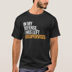 T-shirt Pour ma défense, j'ai été laissé sans surveillance