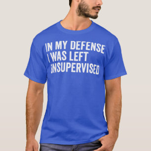T-shirt pour ma défense, je n'ai pas été supervisé drôle