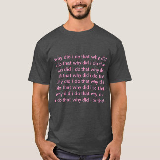 T-shirt pourquoi ai fait je faites cela