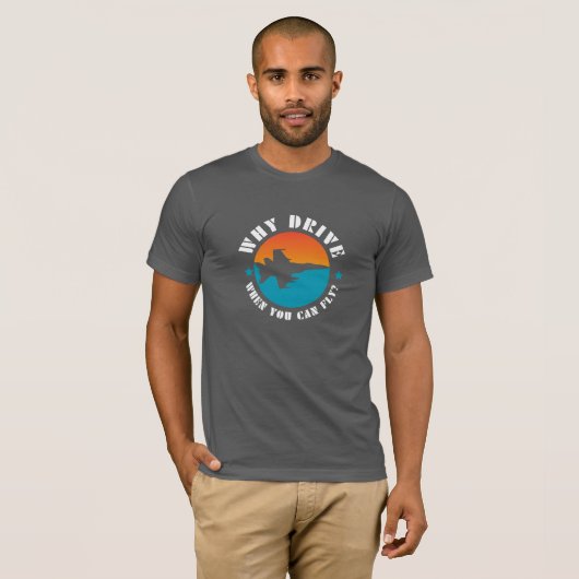 T-shirt Pourquoi Conduire Quand Vous Pouvez Voler, Avion,  (Devant entier)