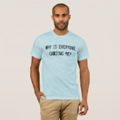 T-shirt Pourquoi est-ce que chacun me chasse ? (Devant entier)