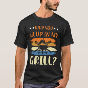 T-shirt Pourquoi êtes-vous tous dans mon grill drôle Bbq B