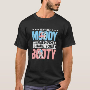 T-shirt Pourquoi Être Moody Quand Vous Pouvez Agiter Votre